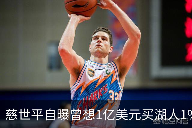 慈世平自曝曾想1亿美元买湖人1%股份被拒：我早知道会涨到140亿