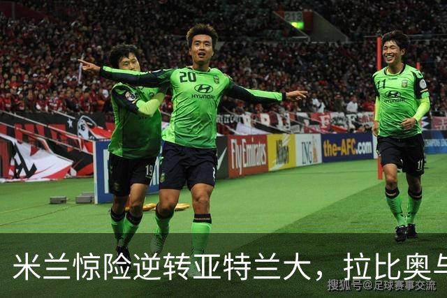 米兰惊险逆转亚特兰大，拉比奥与拉莫斯的双重辉煌